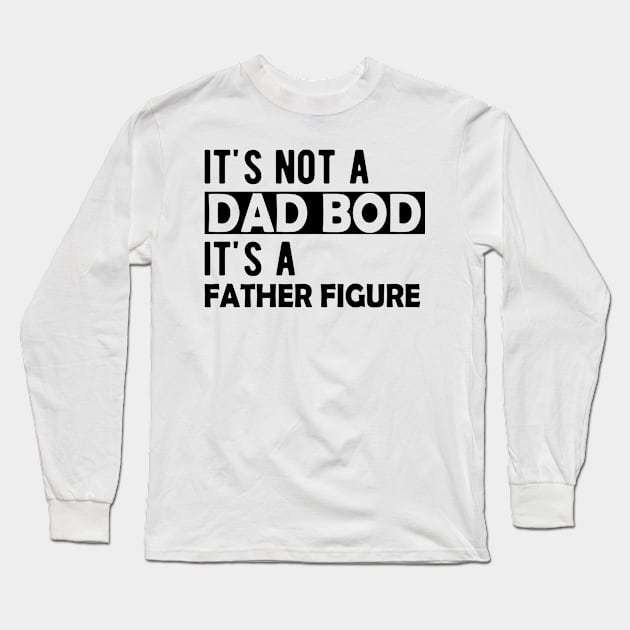 Dad Bod - It's not a dad bod It's a father figure Long Sleeve T-Shirt by KC Happy Shop